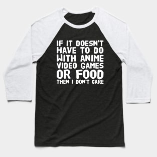 If it doesn't have to do with anime video games or food then i don't care Baseball T-Shirt